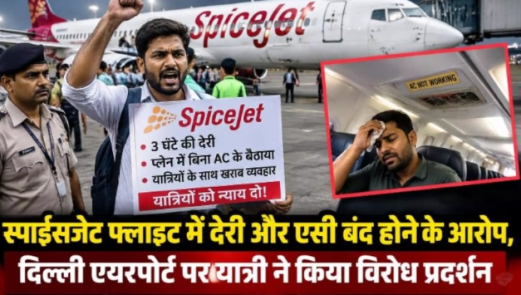 स्पाइसजेट फ्लाइट में देरी और एसी बंद होने के आरोप, दिल्ली एयरपोर्ट पर यात्री ने किया विरोध प्रदर्शन
